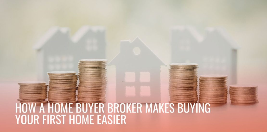 How a Home Buyer Broker Makes Buying Your First Home Easier